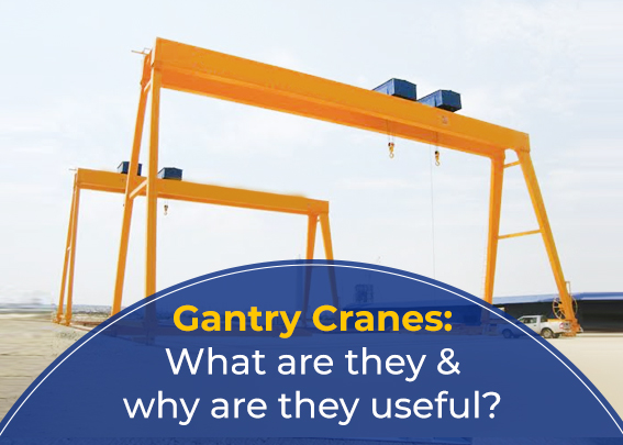 Gantry Cranes: What Are They And Why Are They Useful?